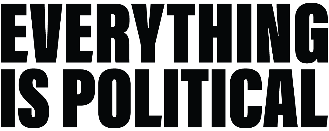 Everything is Political